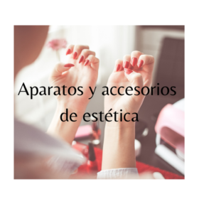 APARATOS Y ACCESORIOS DE ESTÉTICA